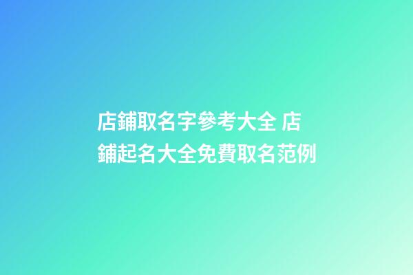 店鋪取名字參考大全 店鋪起名大全免費取名范例-第1張-店鋪起名-玄機派